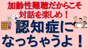 加齢性難聴だからこそ対話を楽しめ！認知症になっちゃうよ！
